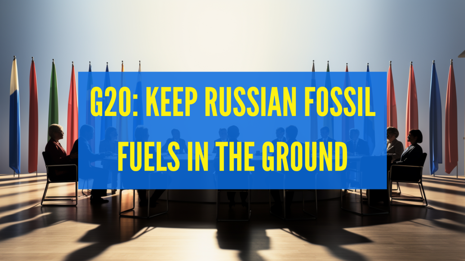 OPEN LETTER TO LEADERS OF G20: REAL PEACE AND CLIMATE ACTION MEANS KEEPING RUSSIAN FOSSIL FUELS IN THE GROUND